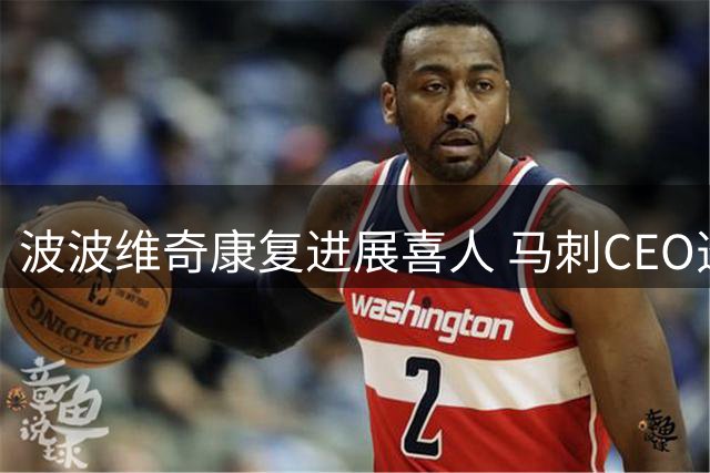 波波维奇康复进展喜人 马刺CEO透露七旬教头每日坚持高强度复健